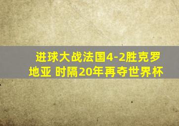 进球大战法国4-2胜克罗地亚 时隔20年再夺世界杯